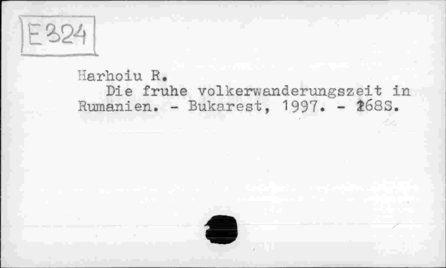 ﻿Е?>24
—
Harhoiu R.
Die frühe volkerwanderungszeit in Rumänien. - Bukarest, 1997» - $683.